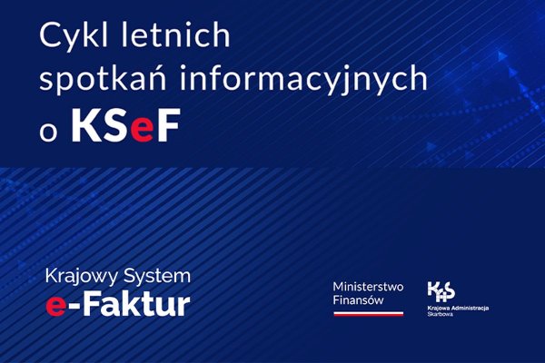 Letnie spotkania informacyjne o KSeF. Bądź na bieżąco