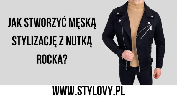 Jak stworzyć męską stylizację z nutką rocka?